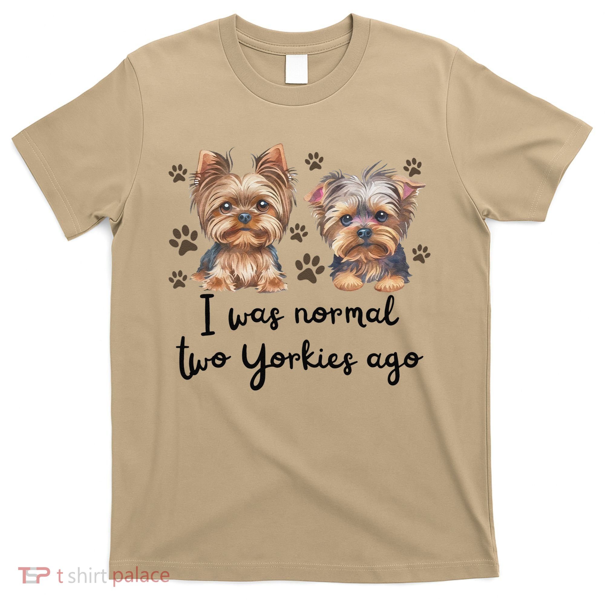 Cute I Was Normal Two Yorkie Ago Yorkie Mom Dad Mothers Day T-Shirt