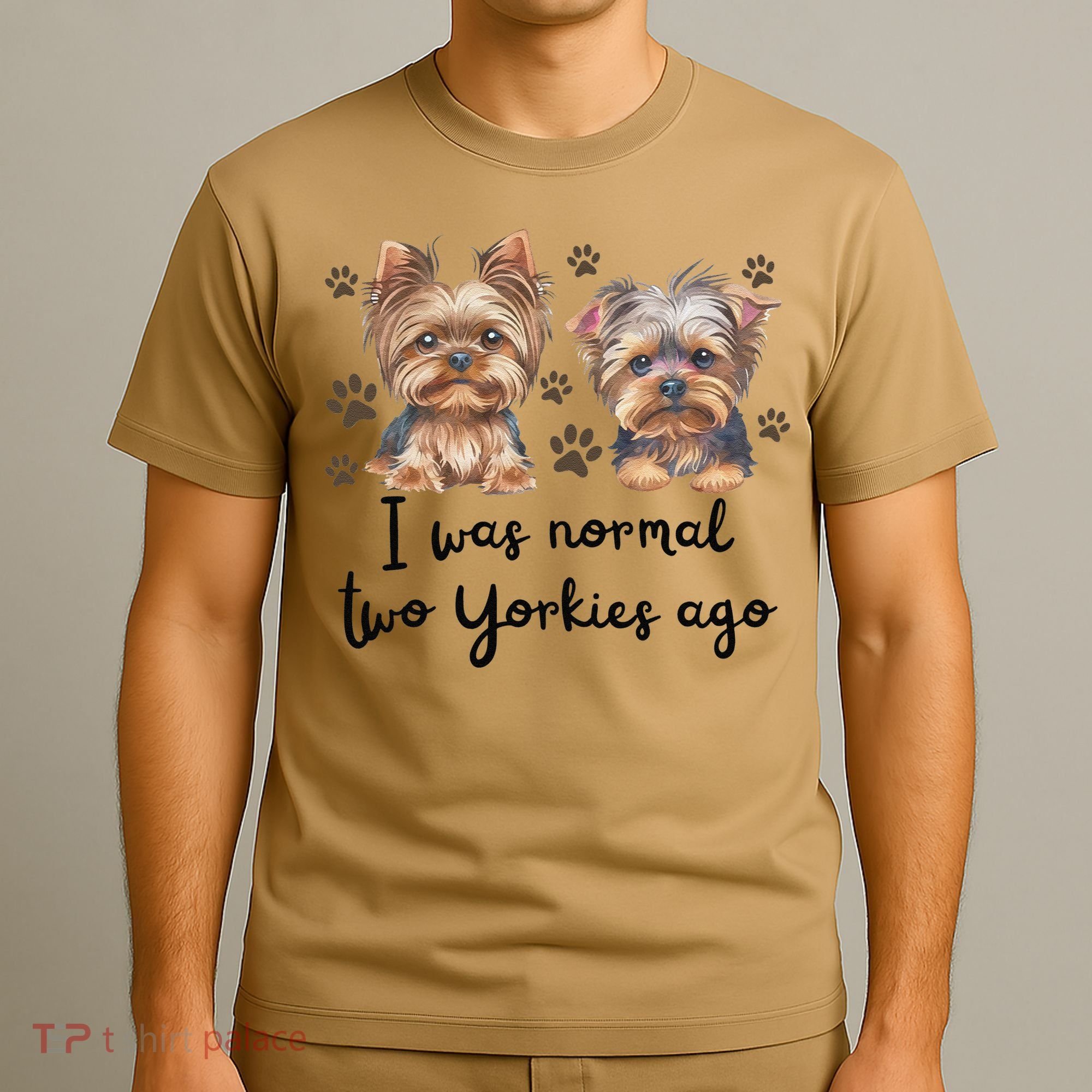 Cute I Was Normal Two Yorkie Ago Yorkie Mom Dad Mothers Day T-Shirt