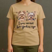 Cute I Was Normal Two Yorkie Ago Yorkie Mom Dad Mothers Day T-Shirt thumb 4