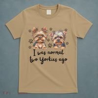 Cute I Was Normal Two Yorkie Ago Yorkie Mom Dad Mothers Day T-Shirt thumb 5