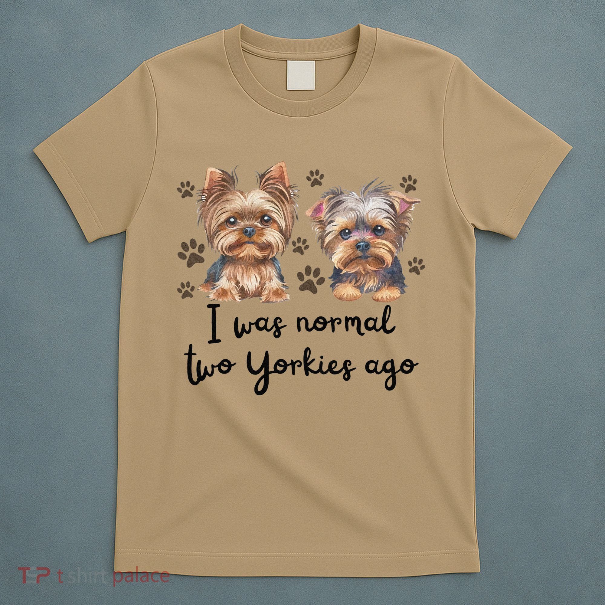 Cute I Was Normal Two Yorkie Ago Yorkie Mom Dad Mothers Day T-Shirt