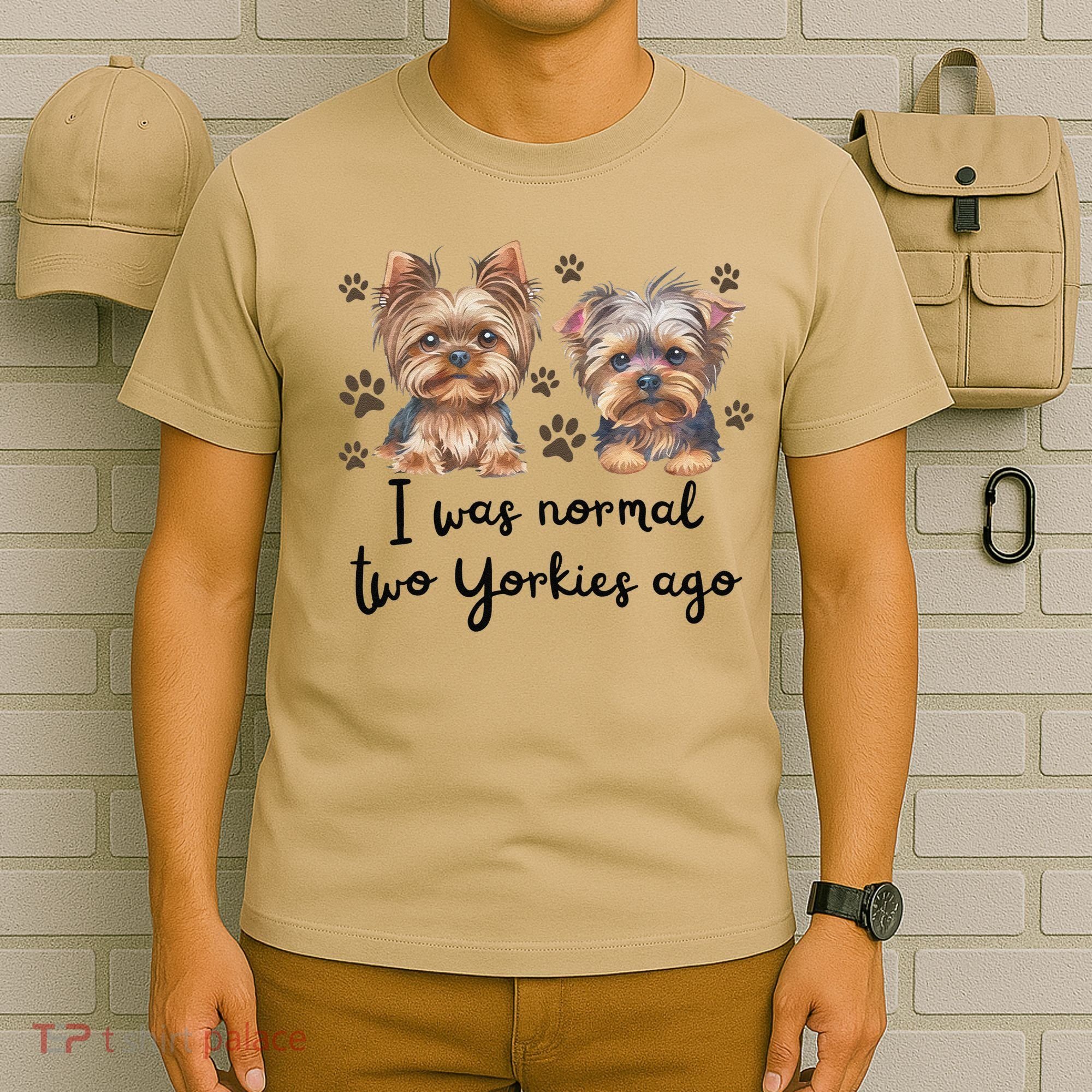 Cute I Was Normal Two Yorkie Ago Yorkie Mom Dad Mothers Day T-Shirt