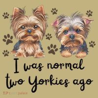 Cute I Was Normal Two Yorkie Ago Yorkie Mom Dad Mothers Day T-Shirt thumb 7