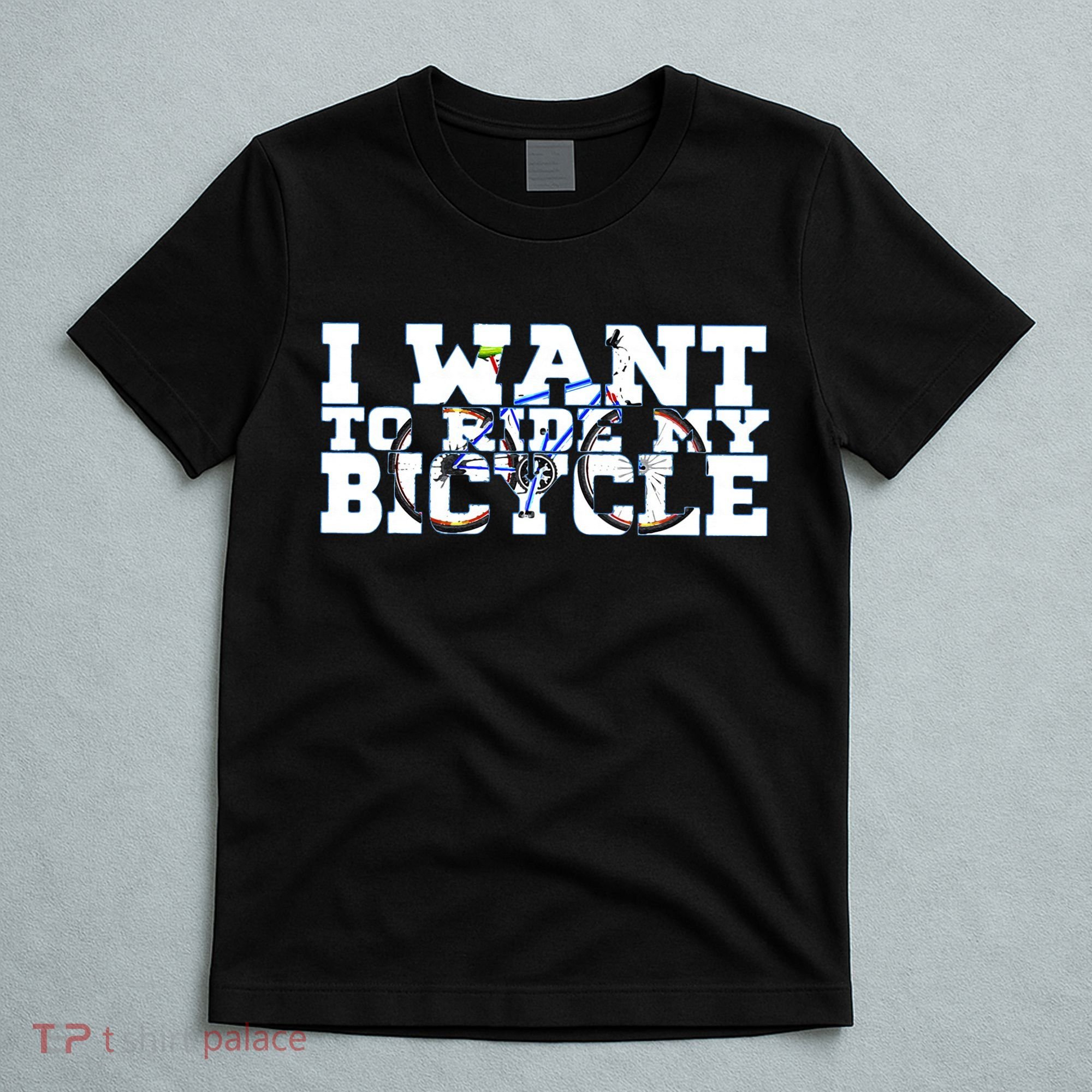 Cycling I Want To Ride My Bicycle T-Shirt