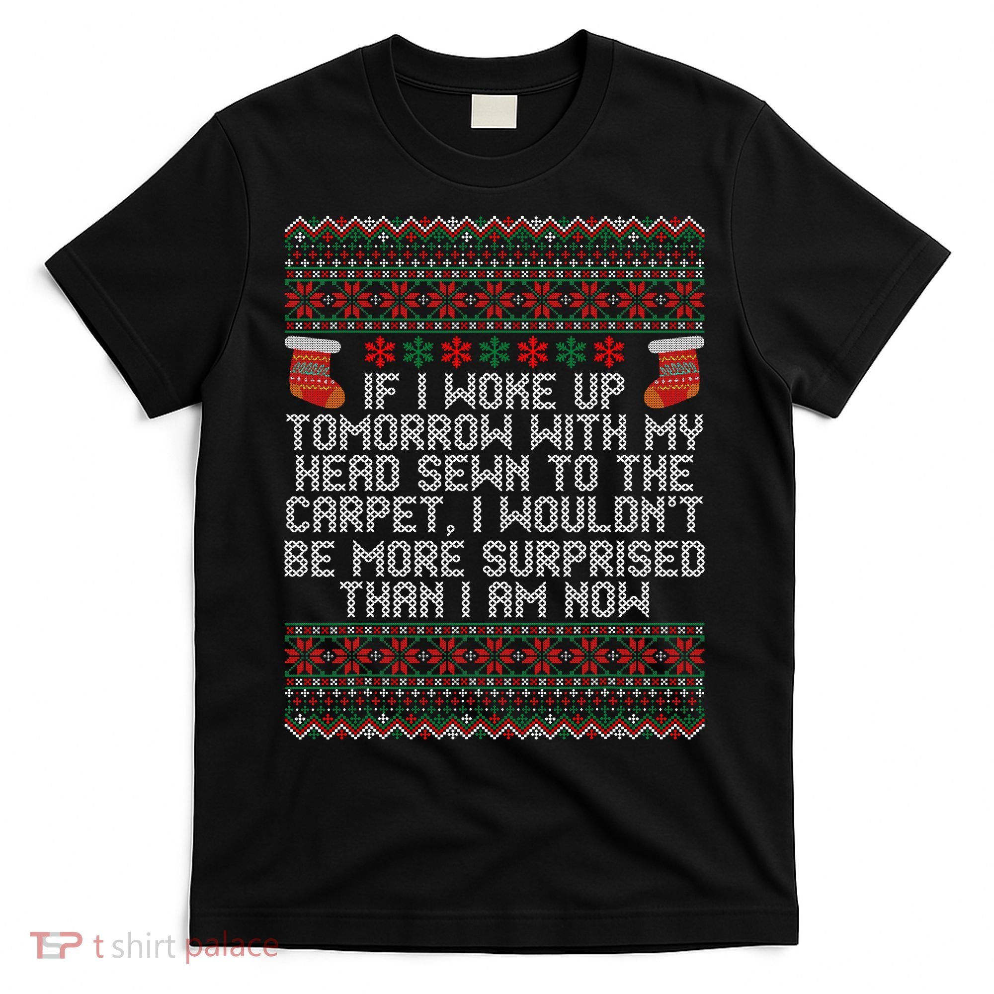 Christmas I Woke up Tomorrow With My Head Sewn to the Carpet T-Shirt
