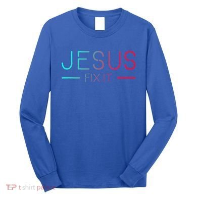 Christian Jesus Fix It Faith Filled Long Sleeve Shirt