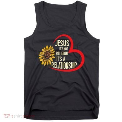 Christ JESUS ITS NOT A RELIGION ITS A RELATION Sunflower Tank Top
