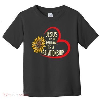 Christ JESUS ITS NOT A RELIGION ITS A RELATION Sunflower Toddler T-Shirt