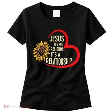 Christ JESUS ITS NOT A RELIGION ITS A RELATION Sunflower Women's T-Shirt