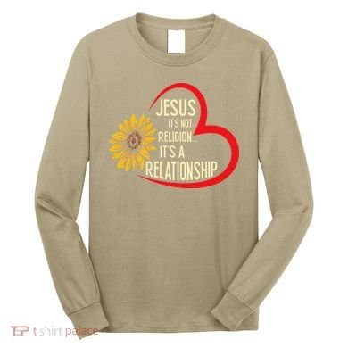 Christ JESUS ITS NOT A RELIGION ITS A RELATION Sunflower Long Sleeve Shirt