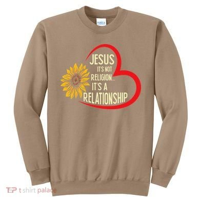 Christ JESUS ITS NOT A RELIGION ITS A RELATION Sunflower Sweatshirt