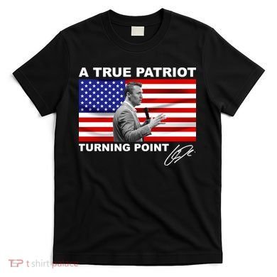 Charlie Kirk A True Patriot Turning Point T-Shirt