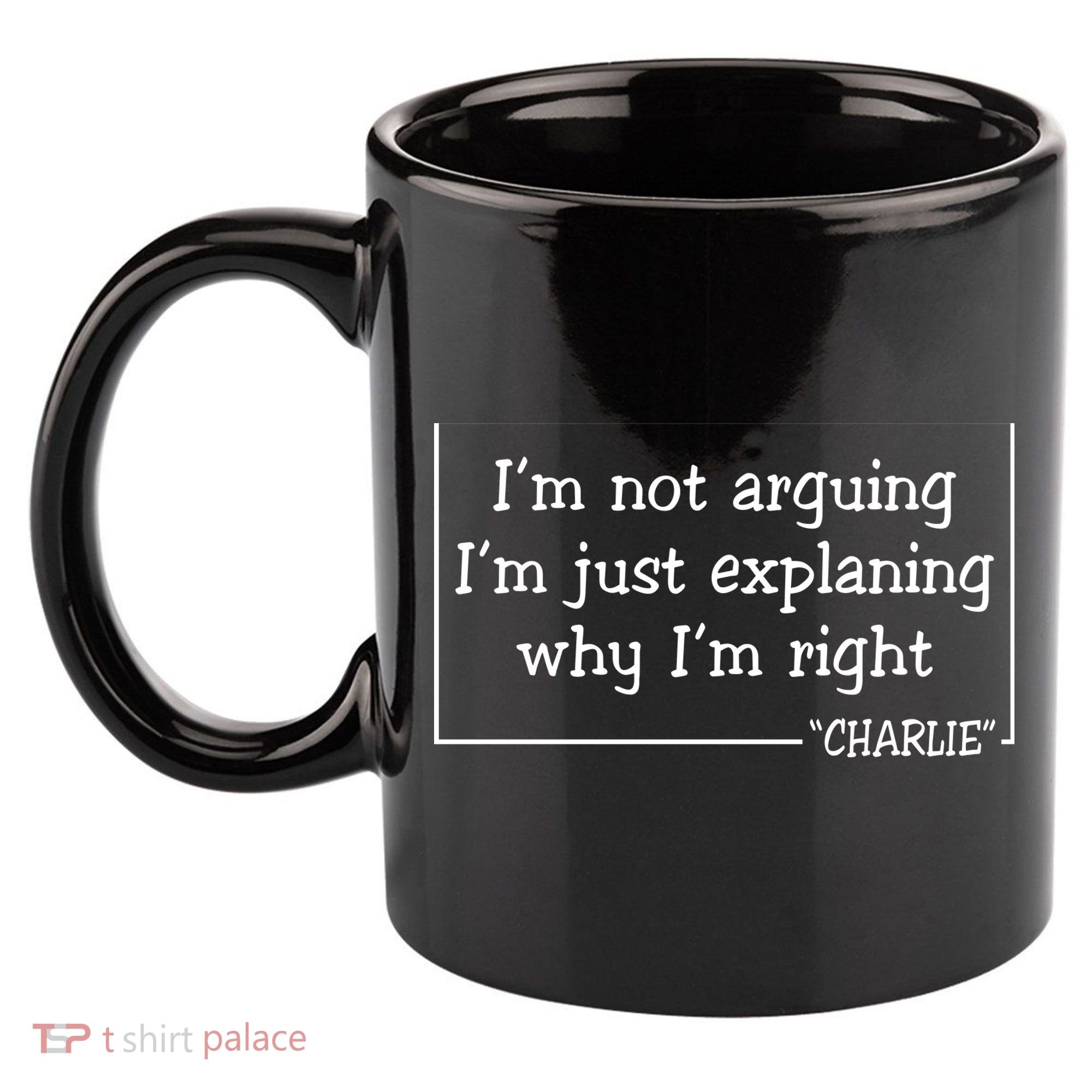 Charlie Kirk Famous Quote I'm Not Arguing Just Explaining Why Im Right 11oz C Handle Ceramic Mug