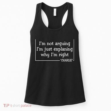 Charlie Kirk Famous Quote I'm Not Arguing Just Explaining Why Im Right Women's Tank Top
