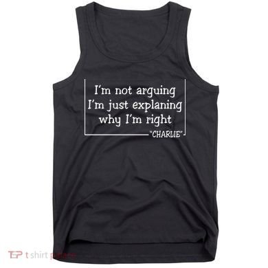 Charlie Kirk Famous Quote I'm Not Arguing Just Explaining Why Im Right Tank Top
