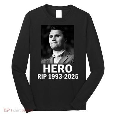Charlie Kirk Is My Hero RIP 1993-2025 Long Sleeve Shirt