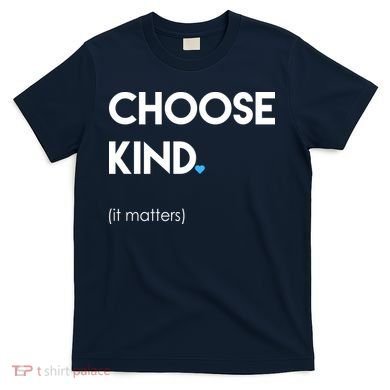 Choose Kind It Matters T-Shirt