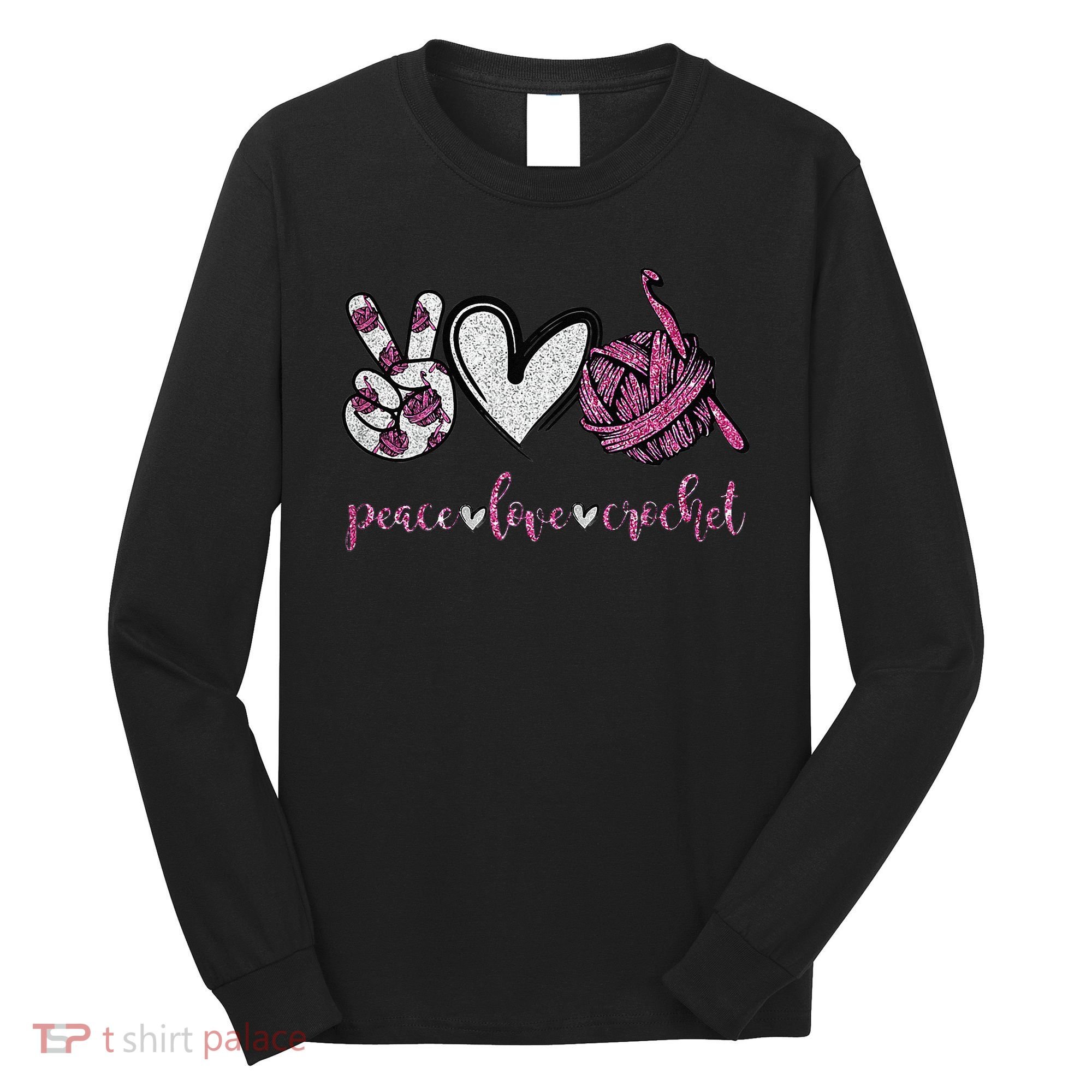 Crochet Knitting Peace Love Crochet Funny Crocheting Long Sleeve Shirt