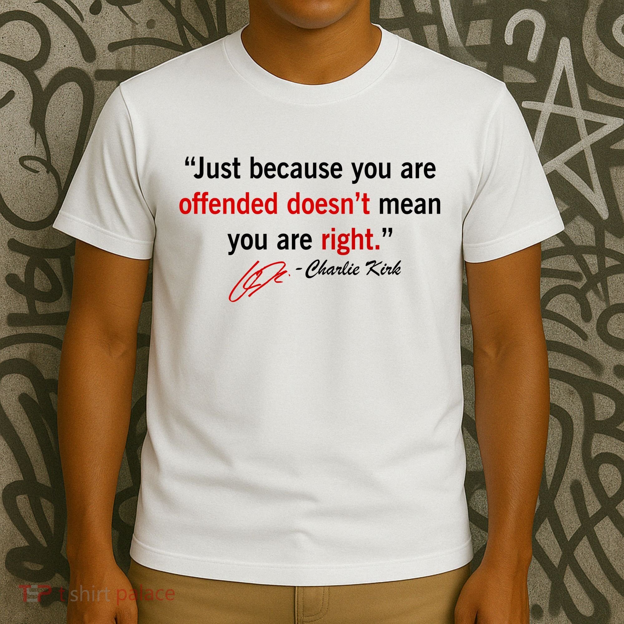 Charlie Kirk Quote Just Becuase Your Offended Doesn't Mean You Are Right T-Shirt
