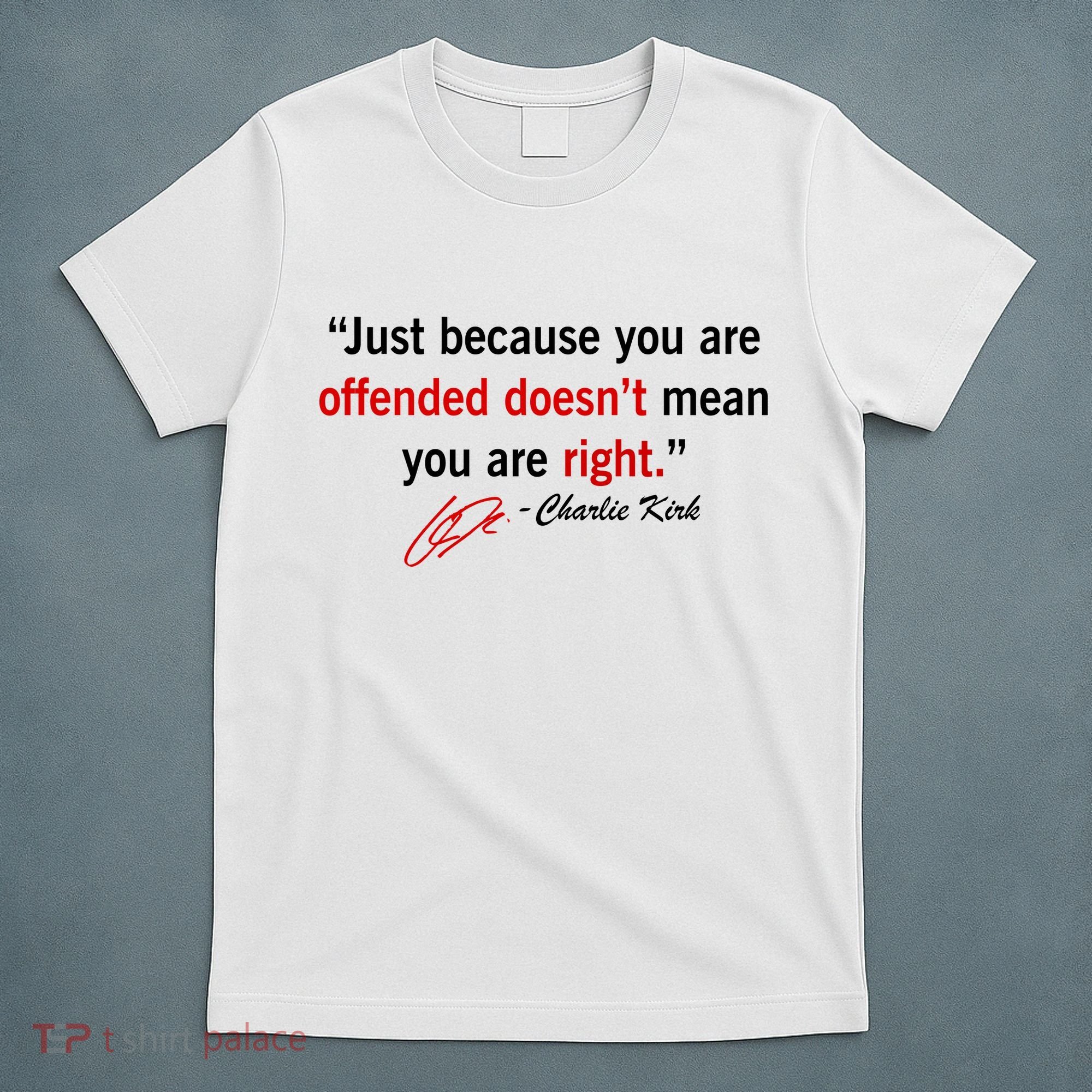 Charlie Kirk Quote Just Becuase Your Offended Doesn't Mean You Are Right T-Shirt