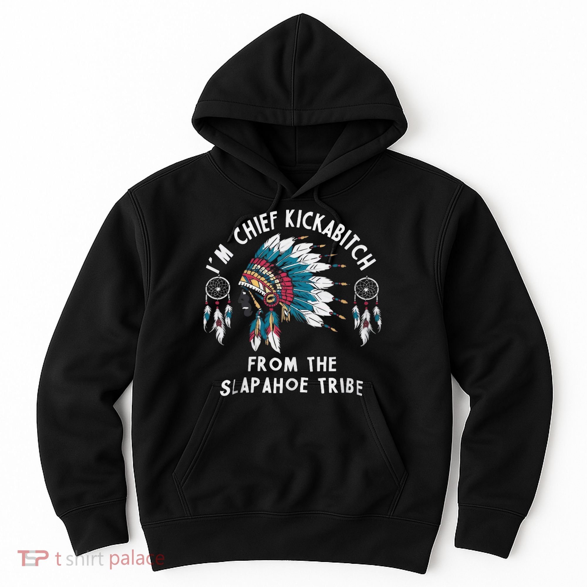 Chief Kickabitch Slapahoe Tribe Funny Native Hoodie