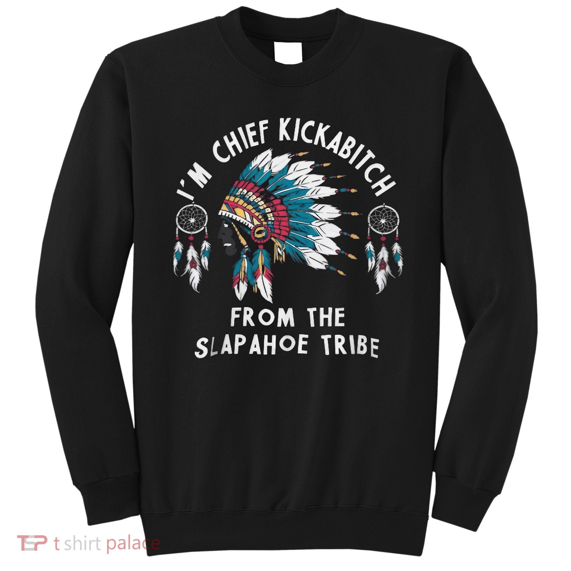 Chief Kickabitch Slapahoe Tribe Funny Native Sweatshirt