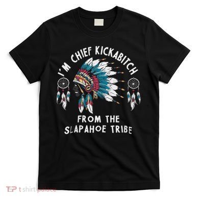 Chief Kickabitch Slapahoe Tribe Funny Native T-Shirt