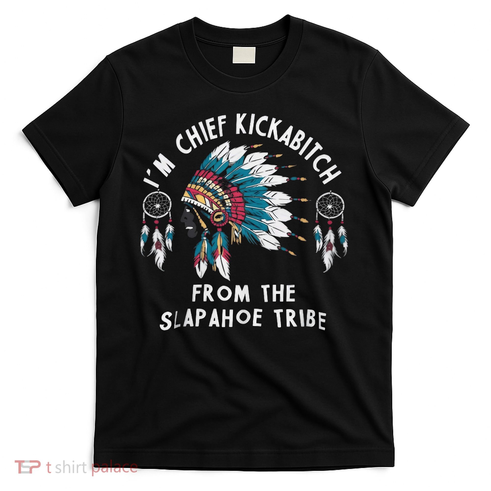 Chief Kickabitch Slapahoe Tribe Funny Native T-Shirt