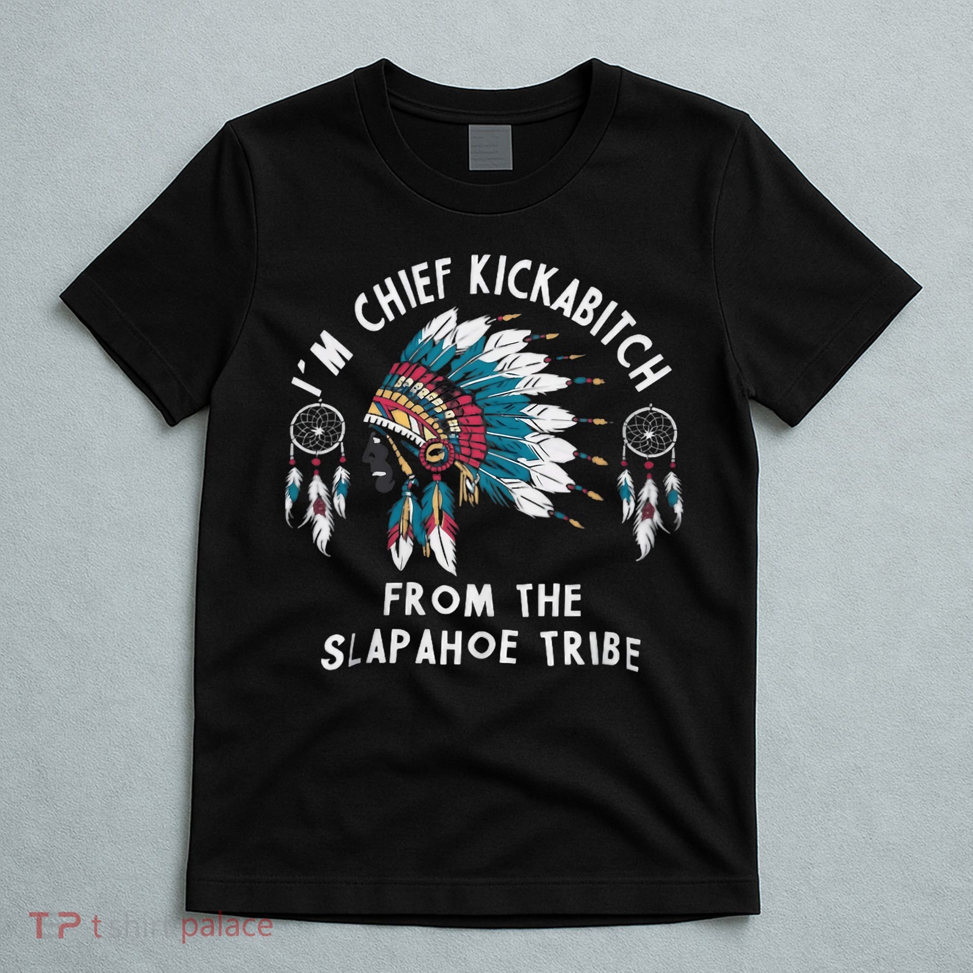 Chief Kickabitch Slapahoe Tribe Funny Native T-Shirt