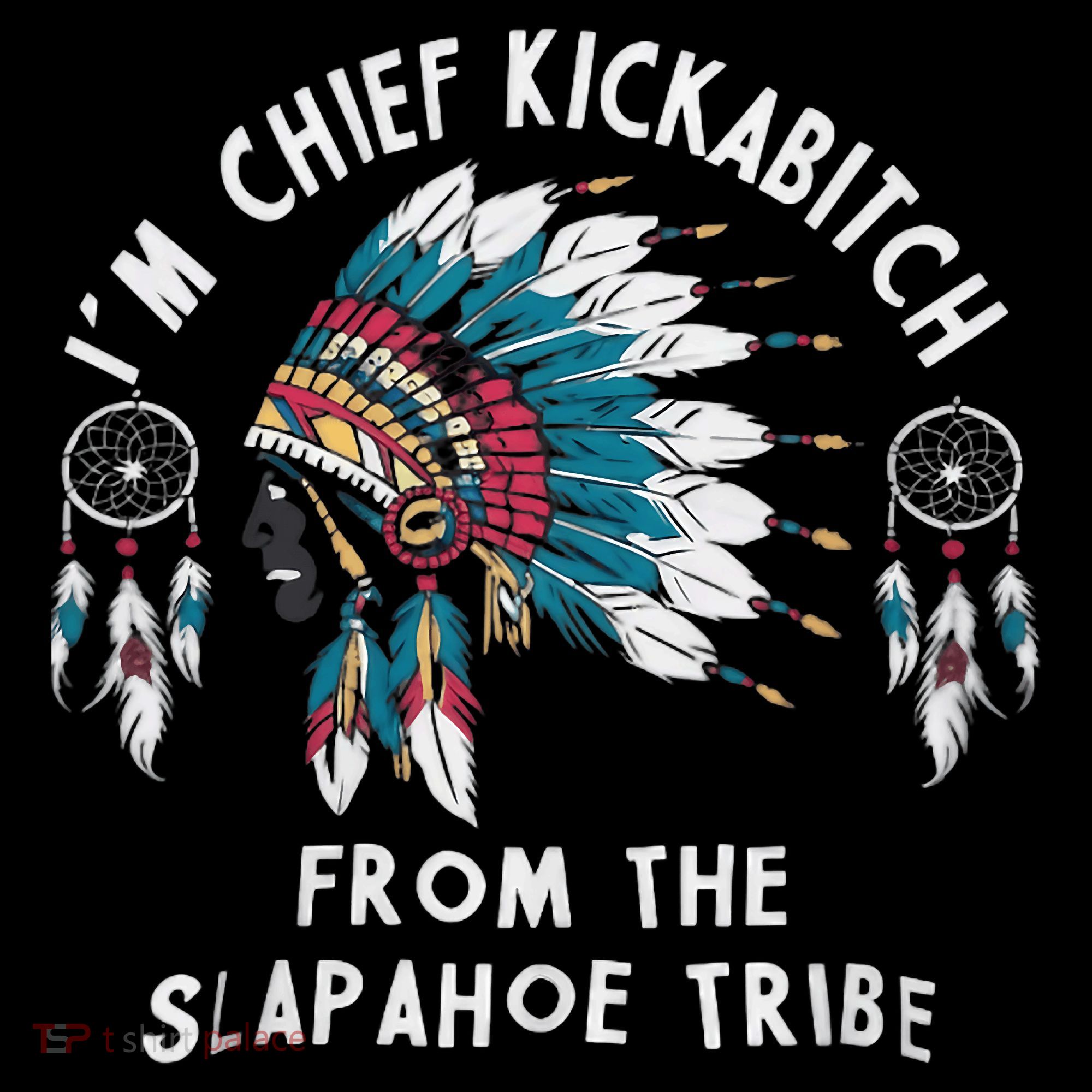 Chief Kickabitch Slapahoe Tribe Funny Native T-Shirt