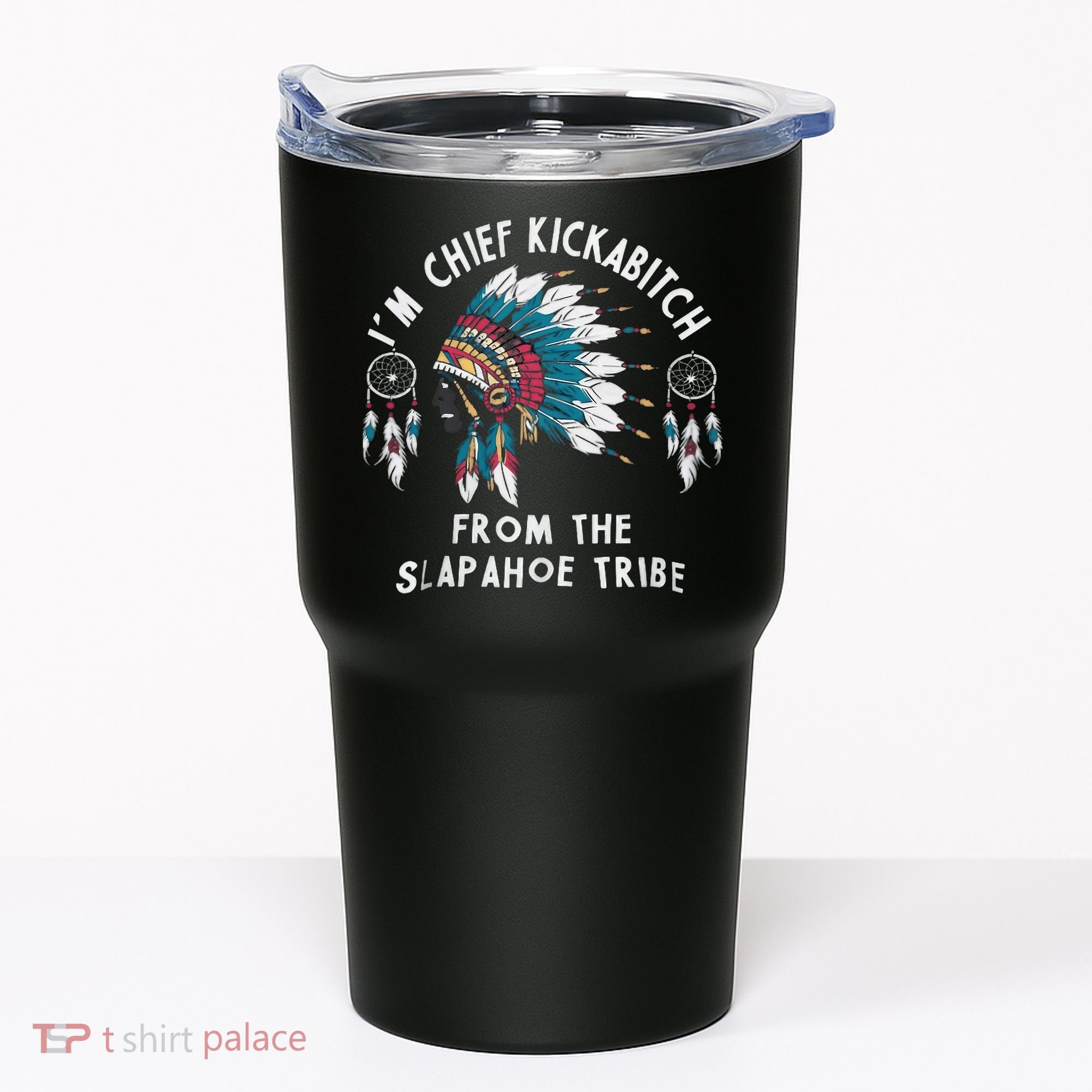 Chief Kickabitch Slapahoe Tribe Funny Native Tumbler