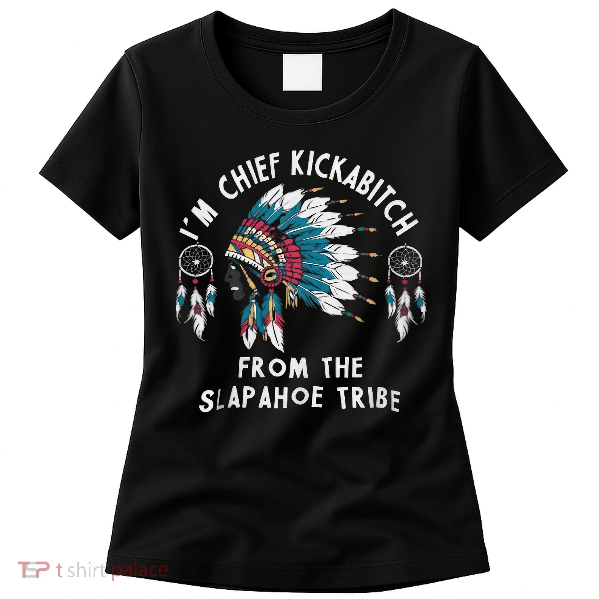 Chief Kickabitch Slapahoe Tribe Funny Native Women's T-Shirt