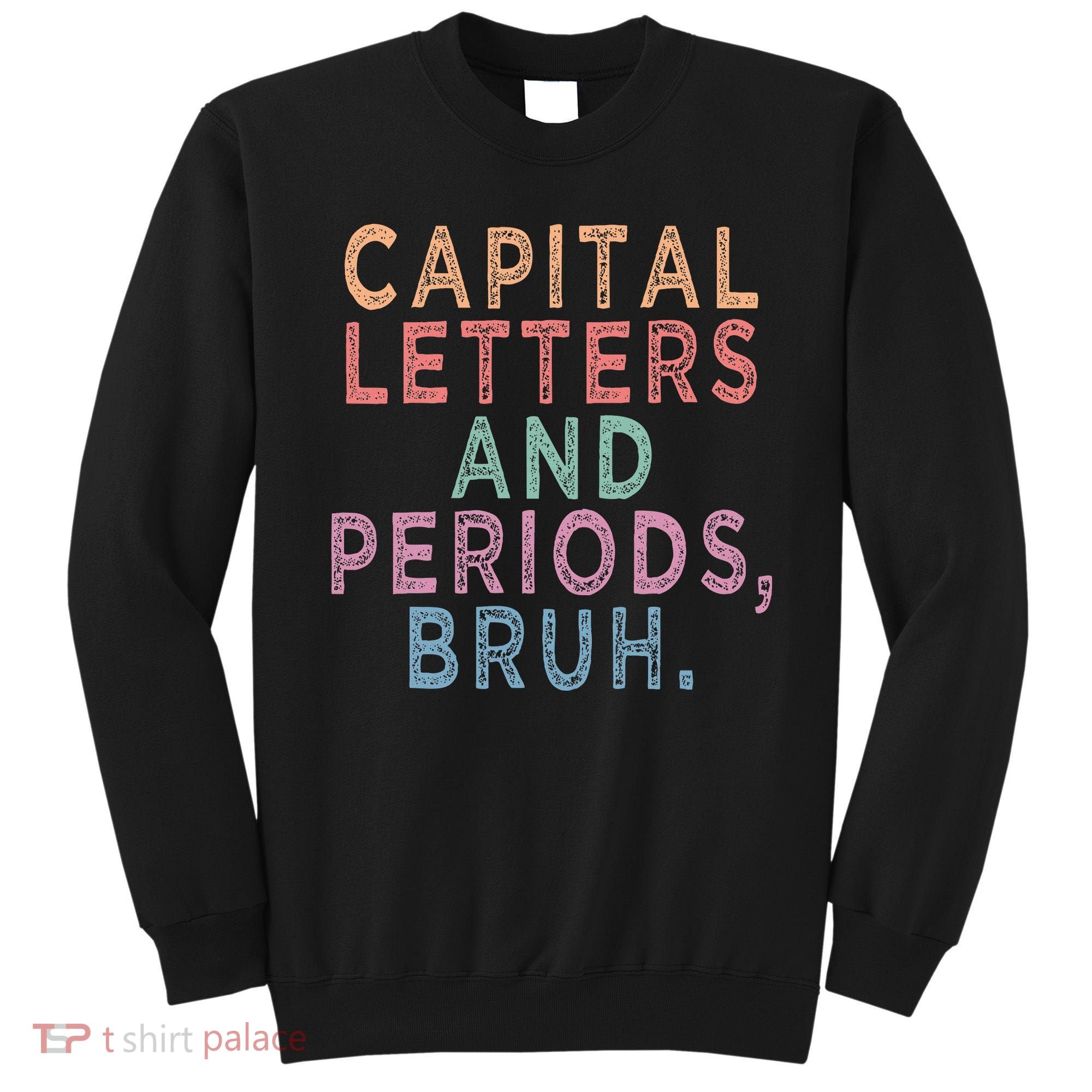 Capital Letters And Periods Bruh Sweatshirt