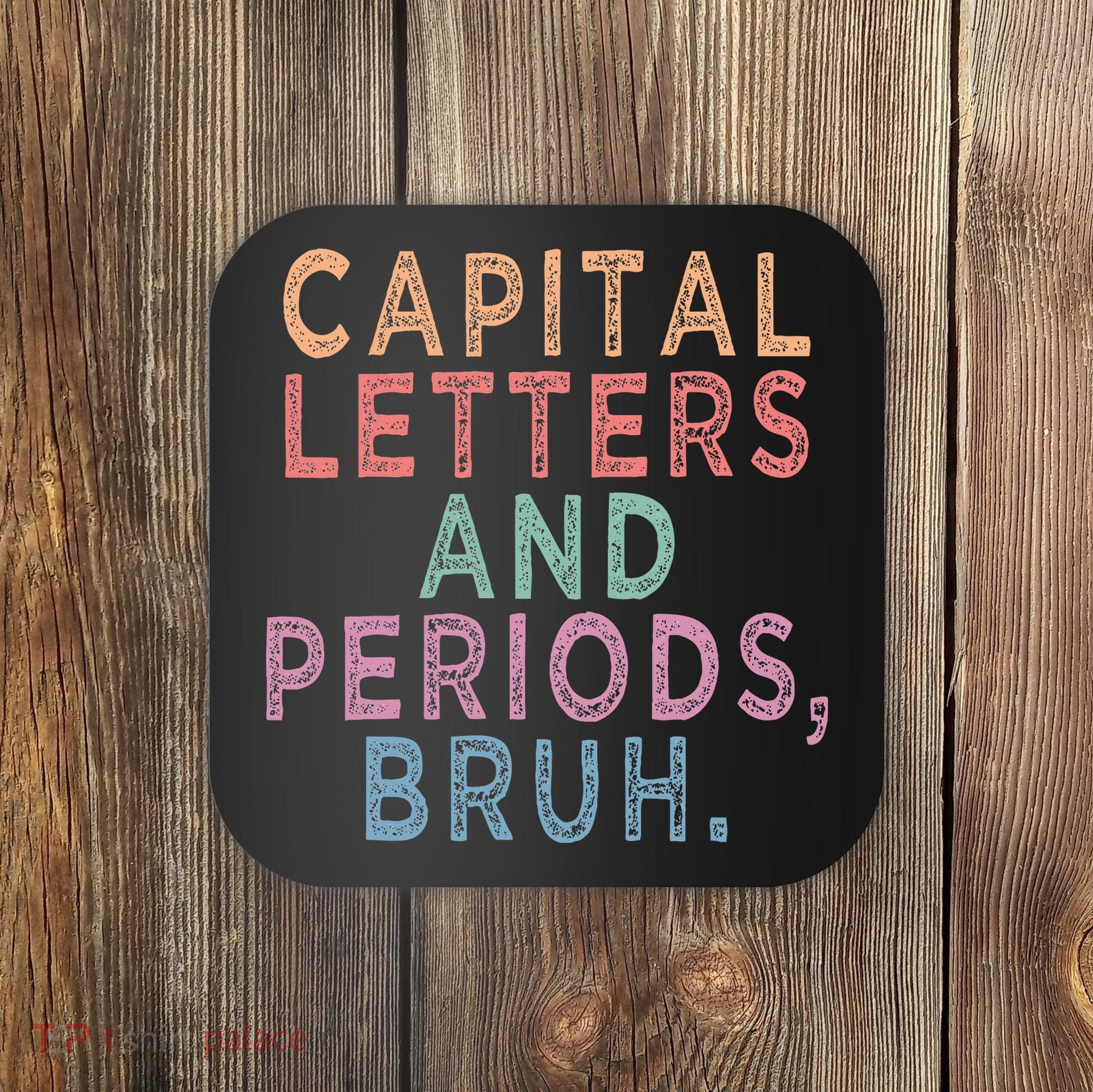 Capital Letters And Periods Bruh Coaster
