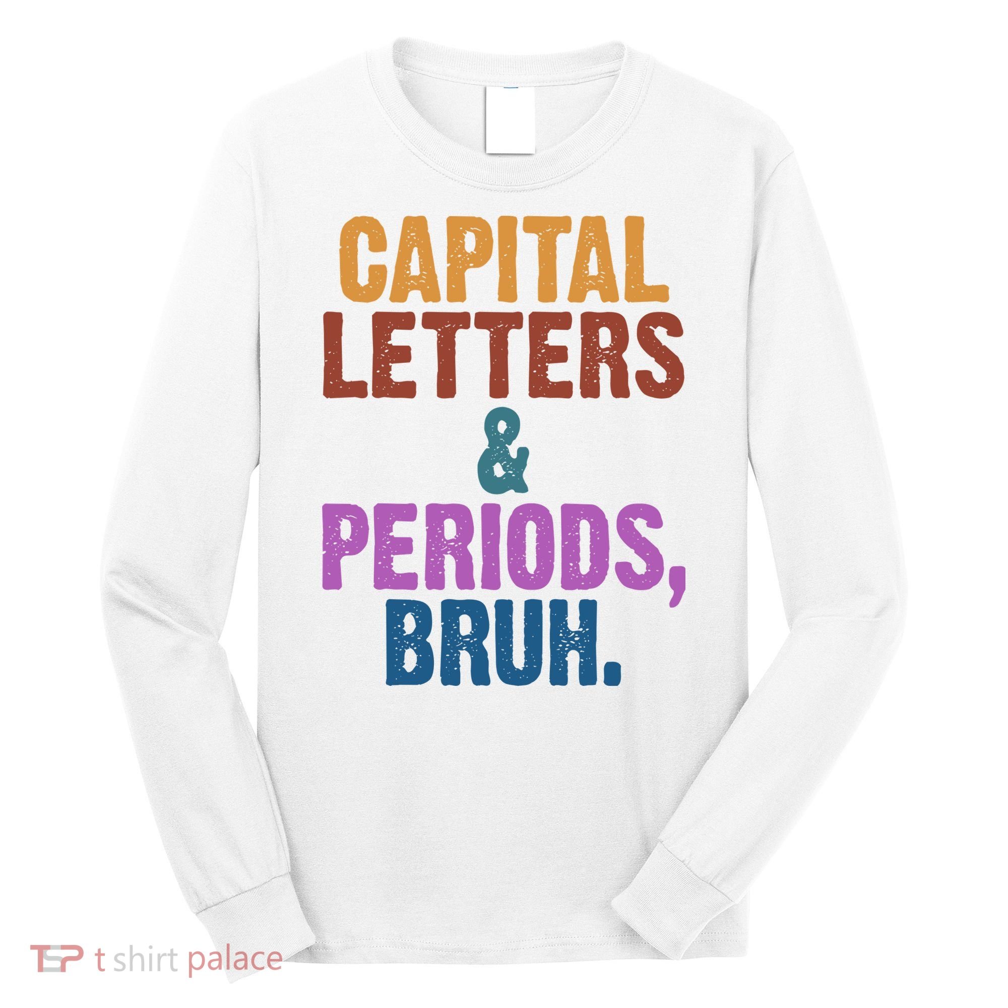 Capital Letters And Periods Bruh Funny School Long Sleeve Shirt