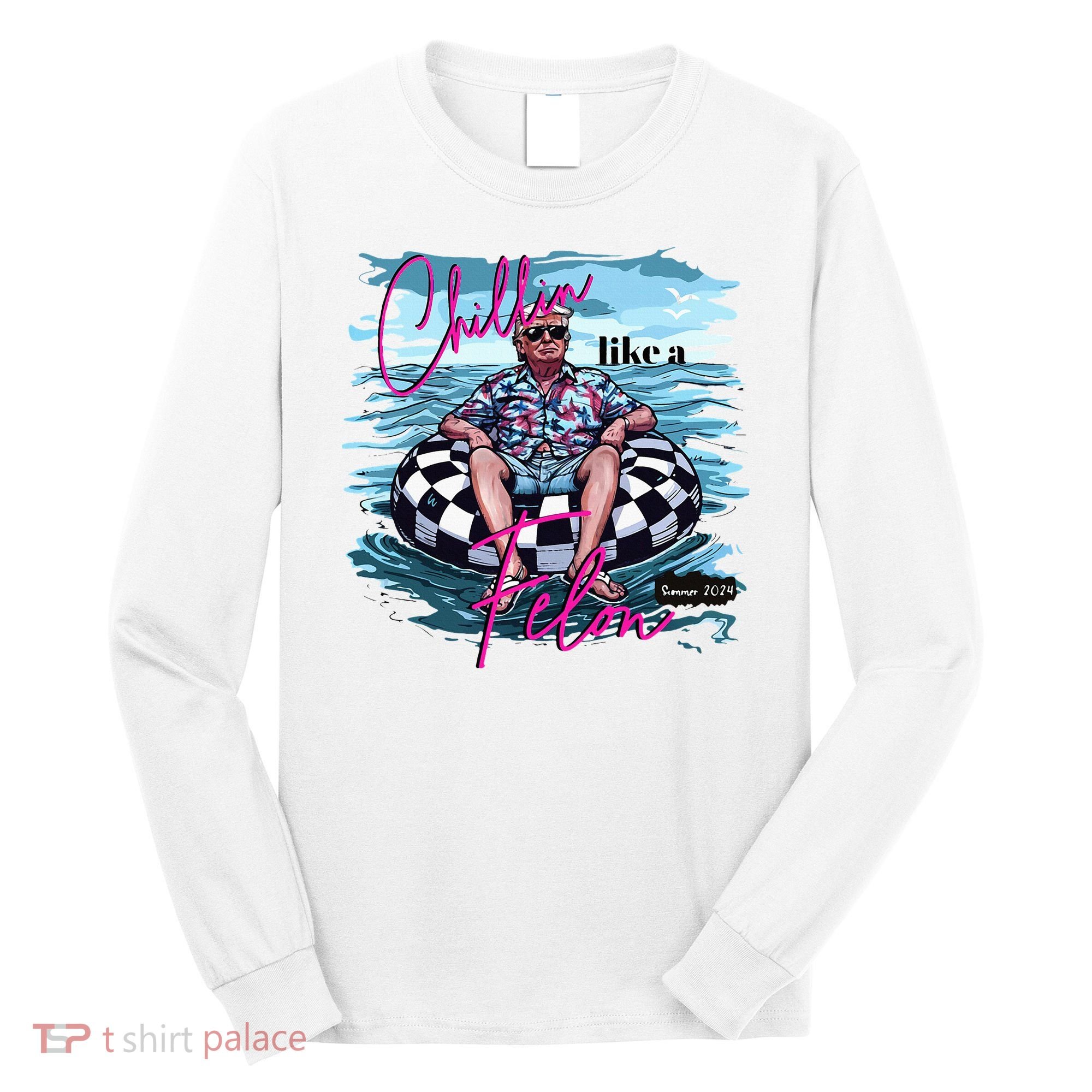 Chillin Like A Felon Trump For President 2024 Long Sleeve Shirt
