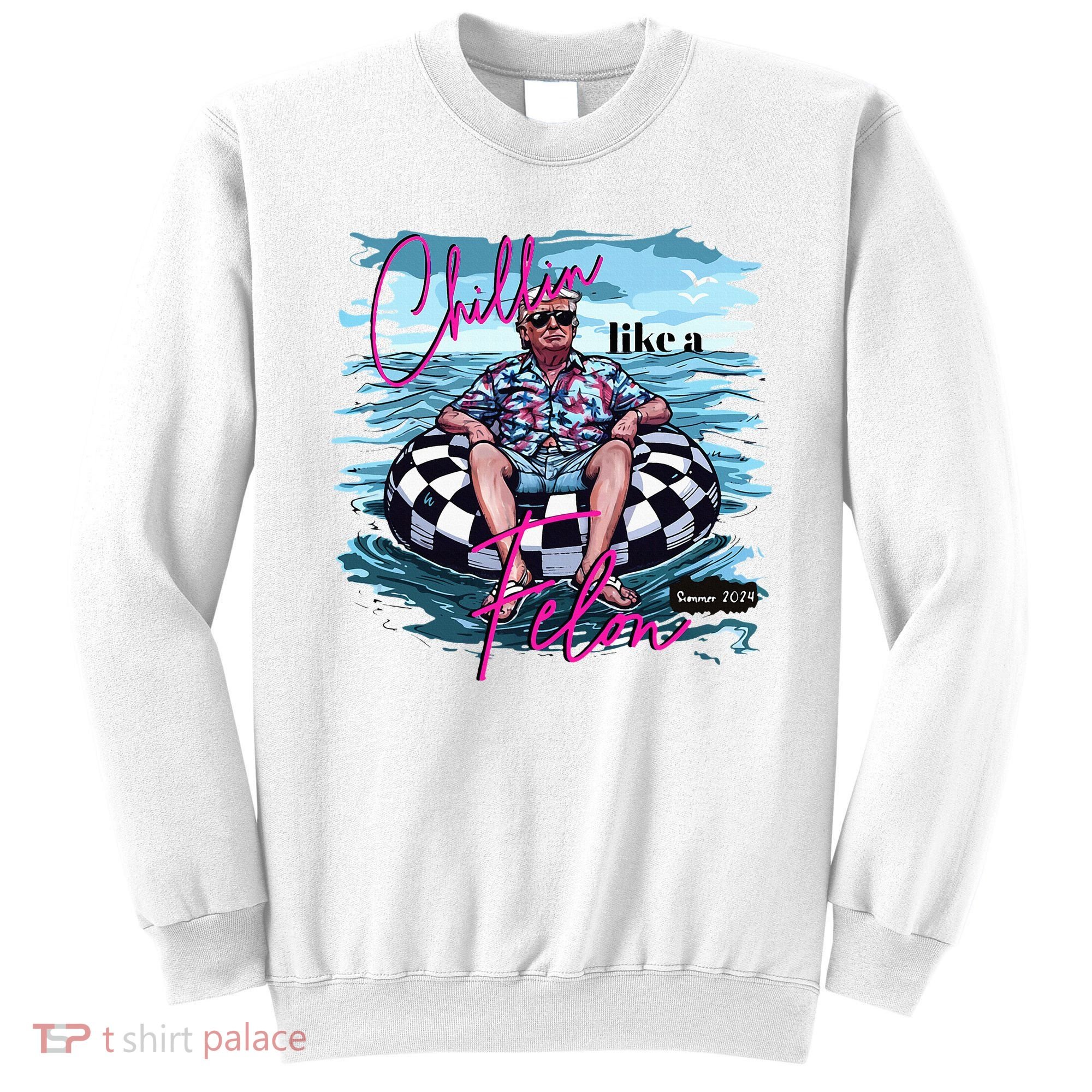 Chillin Like A Felon Trump For President 2024 Sweatshirt