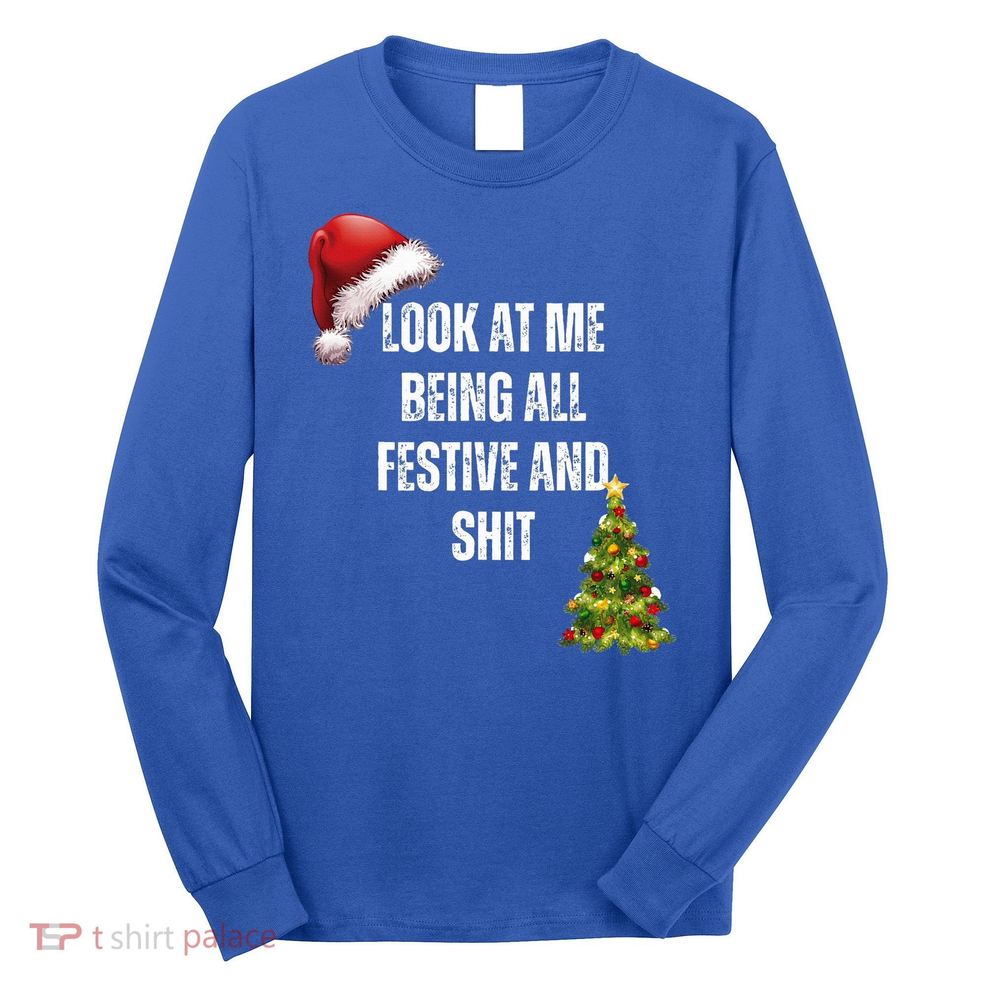 Christmas Look At Me Being All Festive And Shit Long Sleeve Shirt