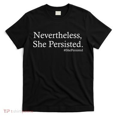 Classy News Nevertheless, She Persisted. T-Shirt