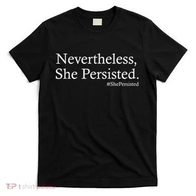 Classy News Nevertheless, She Persisted. T-Shirt