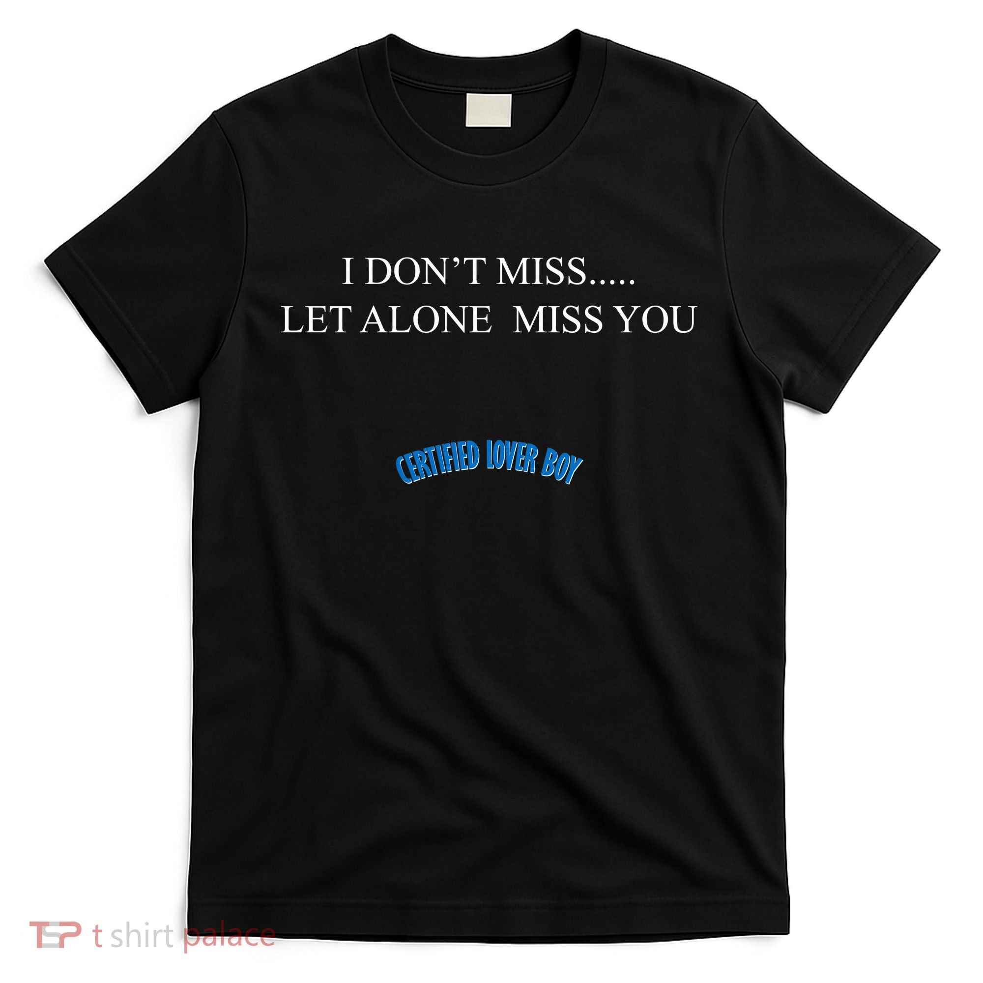 Certified Lover Boy I Don't Miss You T-Shirt