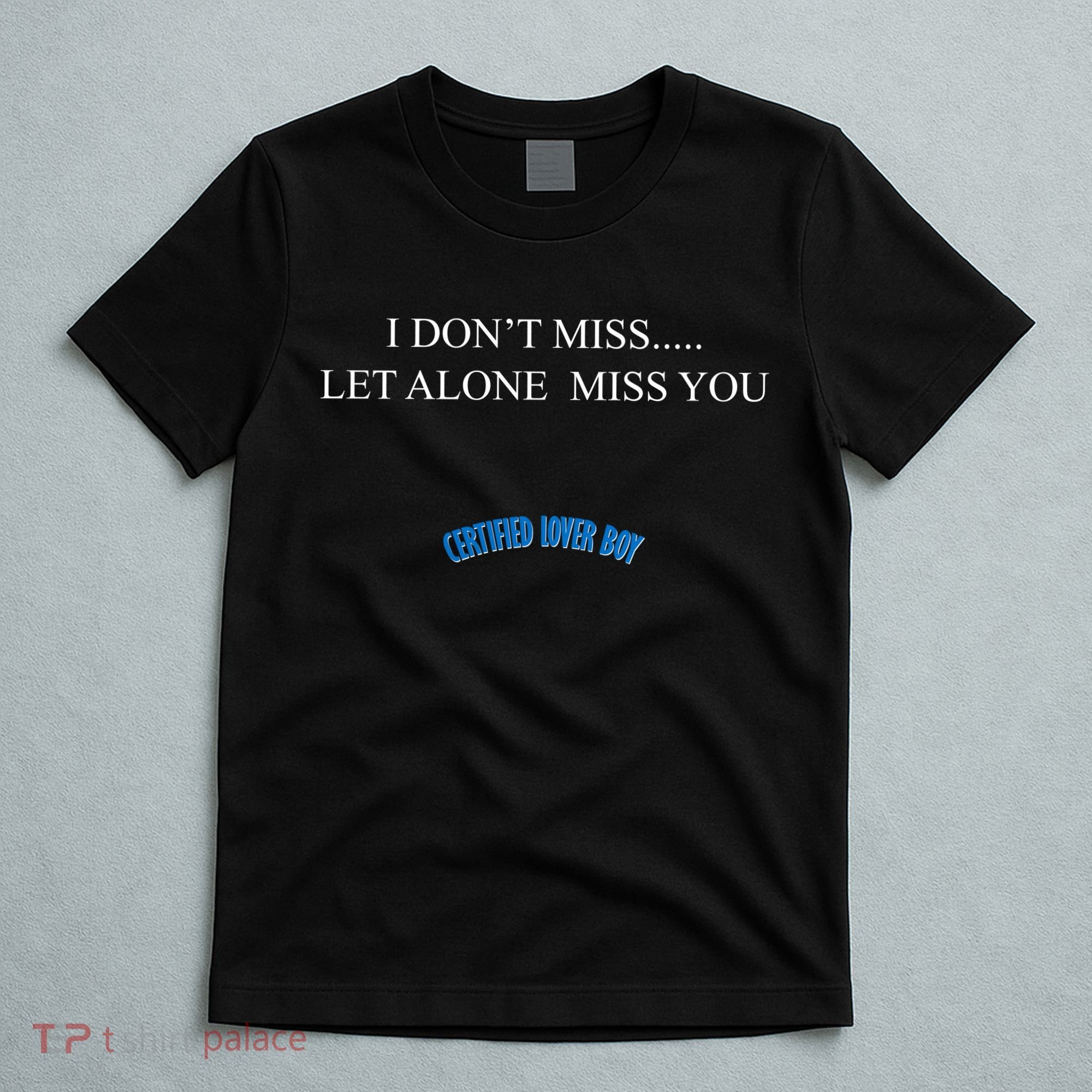 Certified Lover Boy I Don't Miss You T-Shirt
