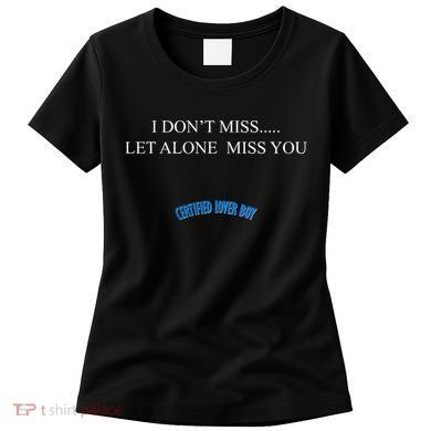 Certified Lover Boy I Don't Miss You Women's T-Shirt