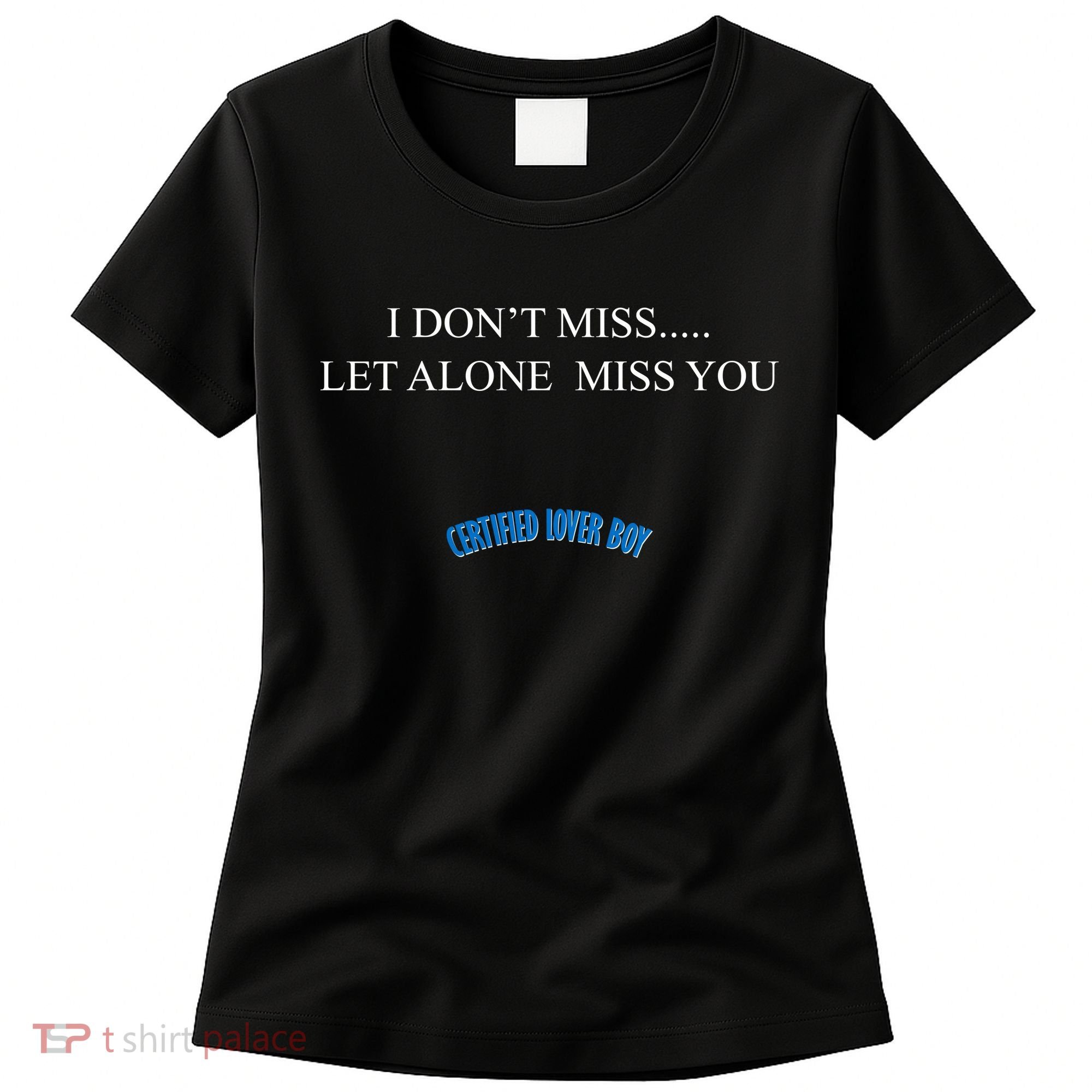 Certified Lover Boy I Don't Miss You Women's T-Shirt