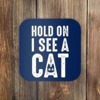 Cat Lover Cat Mom Funny Hold On I See A Cat Coaster thumb 0
