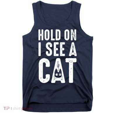 Cat Lover Cat Mom Funny Hold On I See A Cat Tank Top