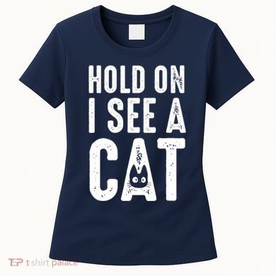 Cat Lover Cat Mom Funny Hold On I See A Cat Women's T-Shirt