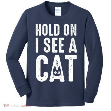 Cat Lover Cat Mom Funny Hold On I See A Cat Kids Long Sleeve Shirt