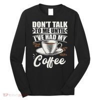 Coffee Lovers Don't Talk To Me Until I've Had My Coffee Long Sleeve Shirt thumb 0