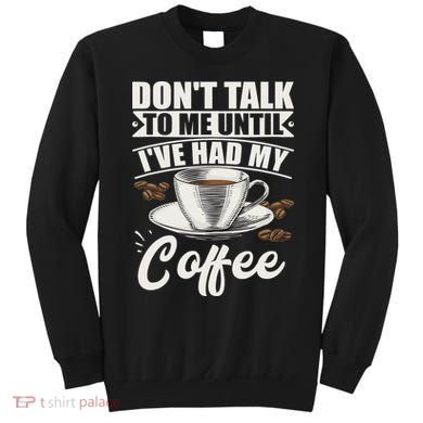 Coffee Lovers Don't Talk To Me Until I've Had My Coffee Sweatshirt